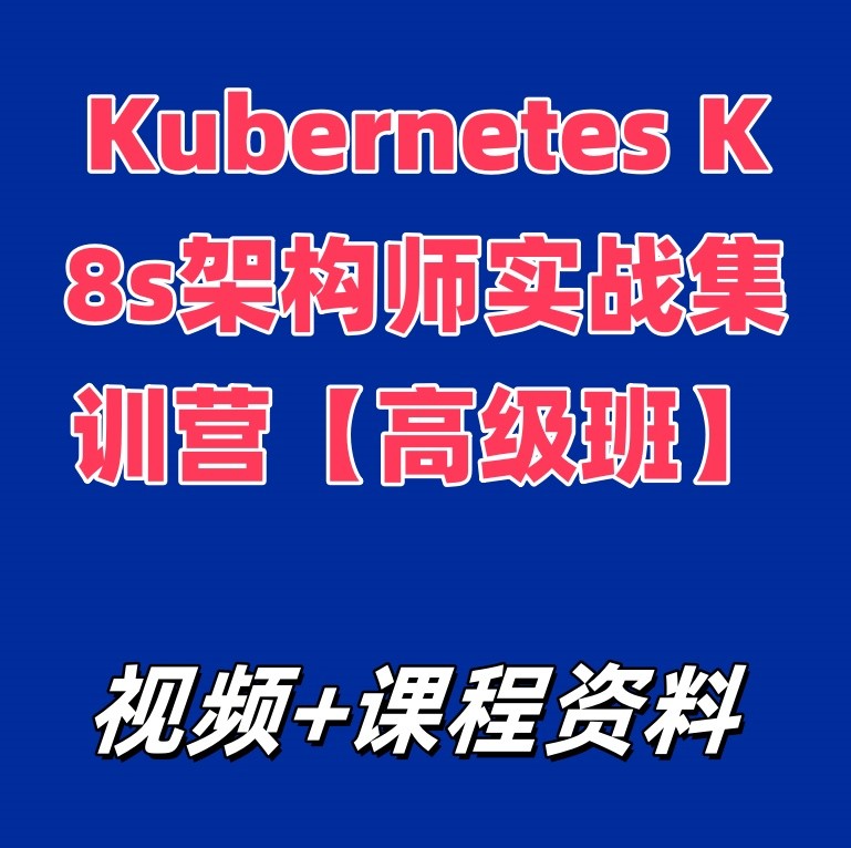 Kubernetes K8s架构师实战集训营【高级班】