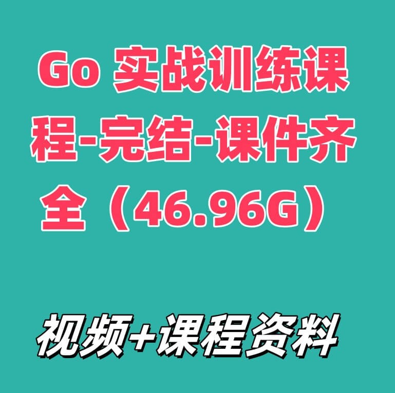 Go 实战训练课程-完结-课件齐全（46.96G）