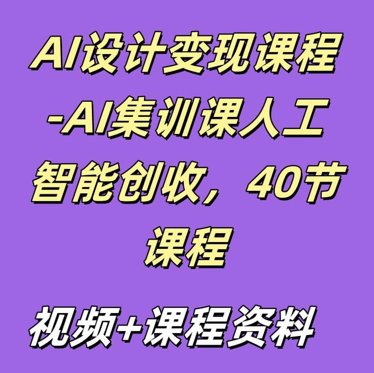 AI设计变现课程-AI集训课人工智能创收，40节课程