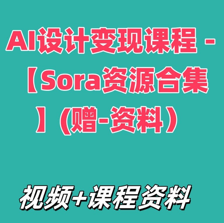 AI设计变现课程 -【Sora资源合集】(赠-资料）