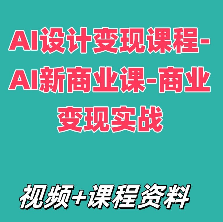 AI设计变现课程-AI新商业课-商业变现实战