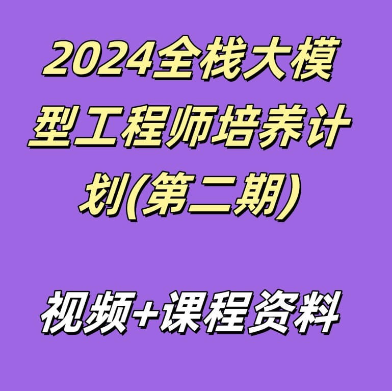 2024全栈大模型工程师培养计划(第二期)