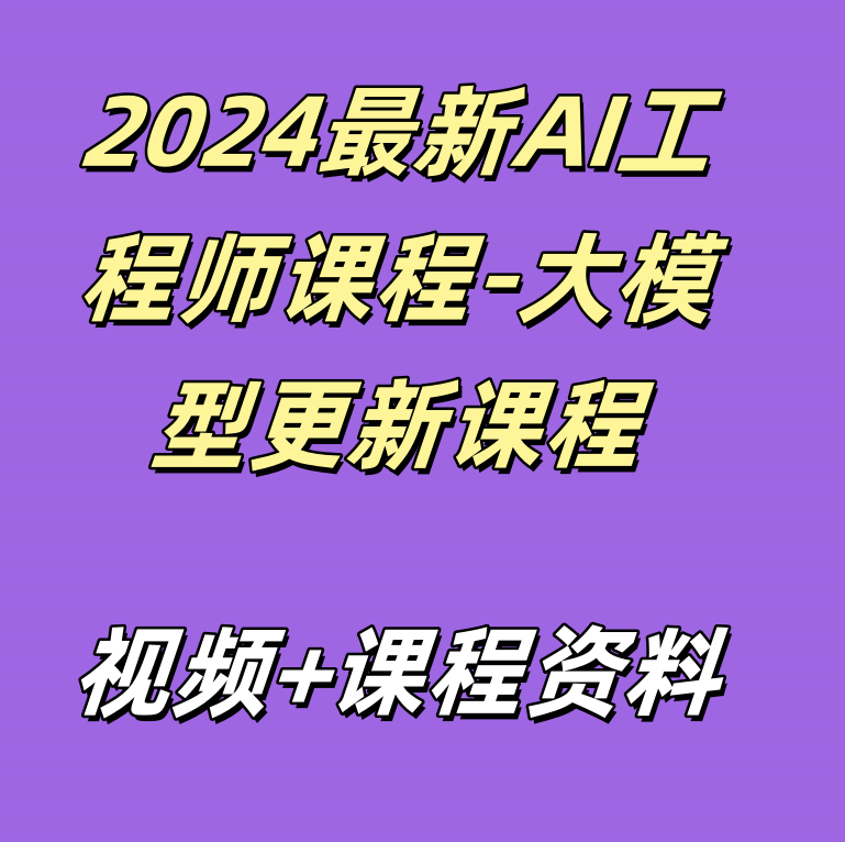 2024最新AI工程师课程-大模型更新课程