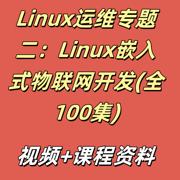 Linux运维专题二：Linux嵌入式物联网开发(全100集)