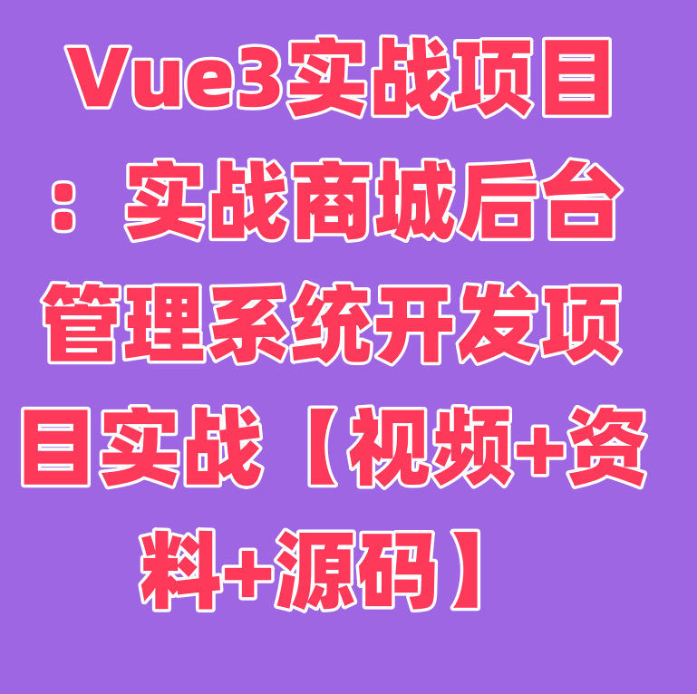 Vue3实战项目：实战商城后台管理系统开发项目实战【视频+资料+源码】