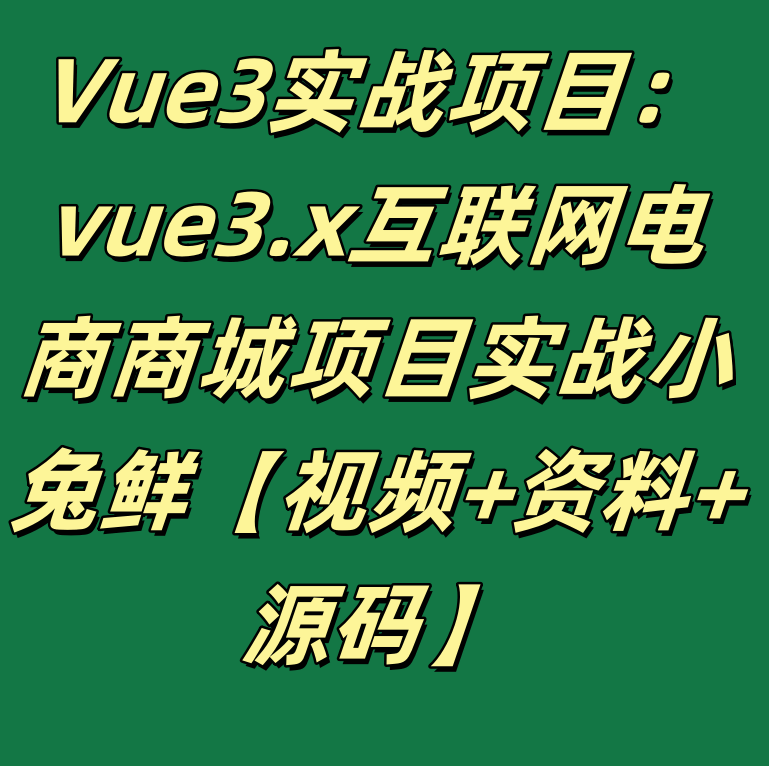 Vue3实战项目：vue3.x互联网电商商城项目实战小兔鲜【视频+资料+源码】