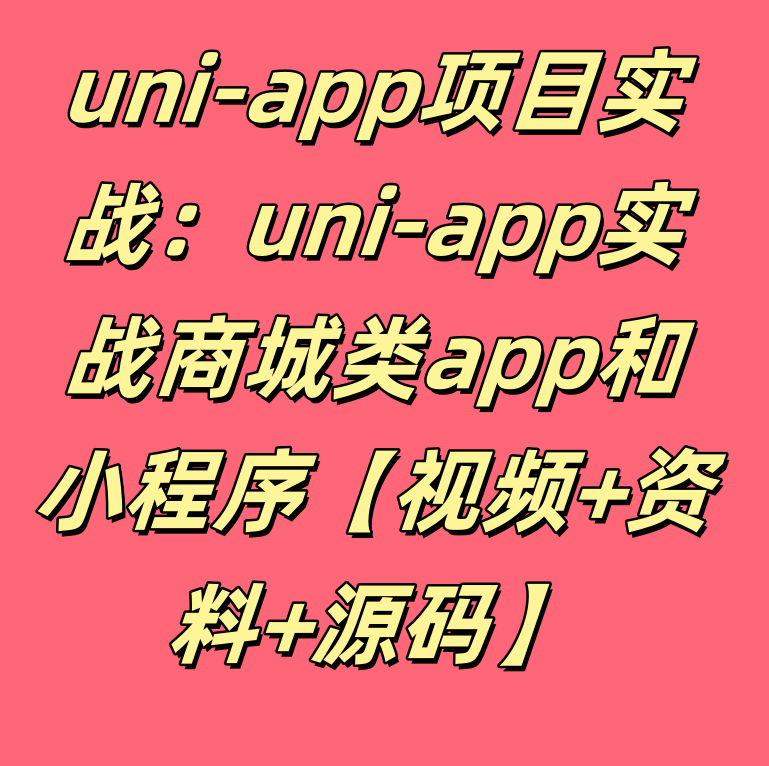 uni-app项目实战：uni-app实战商城类app和小程序​​​​​​【视频+资料+源码】