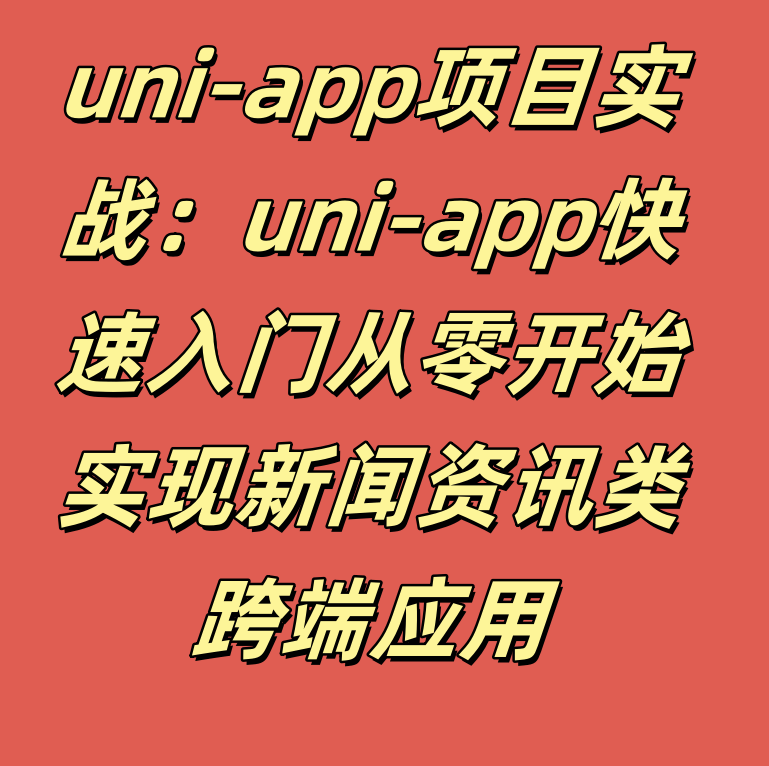 uni-app项目实战：uni-app快速入门从零开始实现新闻资讯类跨端应用