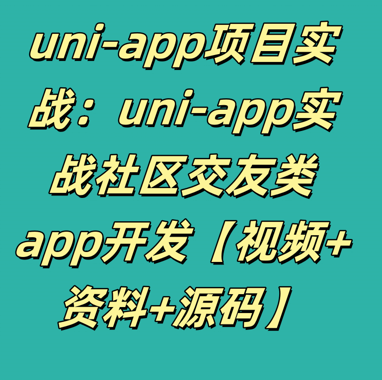 uni-app项目实战：uni-app实战社区交友类app开发​​​​​​【视频+资料+源码】