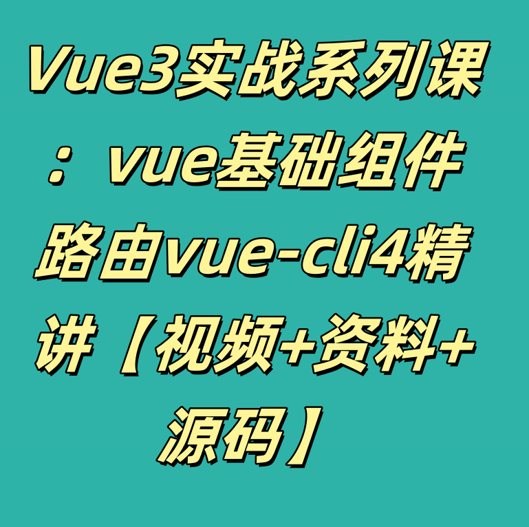 Vue3实战系列课：vue基础组件路由vuecli4精讲【视频+资料+源码】